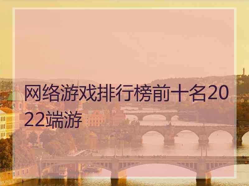 网络游戏排行榜前十名2022端游