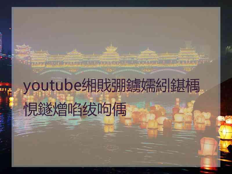 youtube缃戝弸鐪嬬紖鍖楀悓鐩熷啗绂呴偊