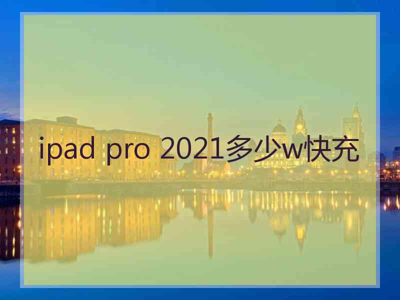 ipad pro 2021多少w快充