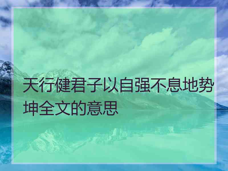 天行健君子以自强不息地势坤全文的意思