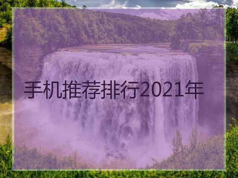 手机推荐排行2021年