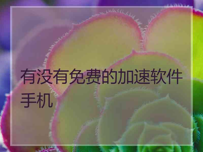 有没有免费的加速软件手机