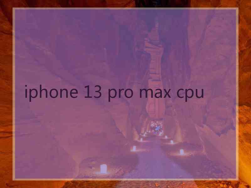 iphone 13 pro max cpu