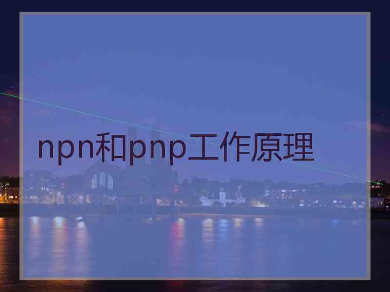 npn和pnp工作原理