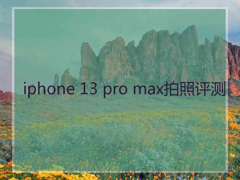 iphone 13 pro max拍照评测