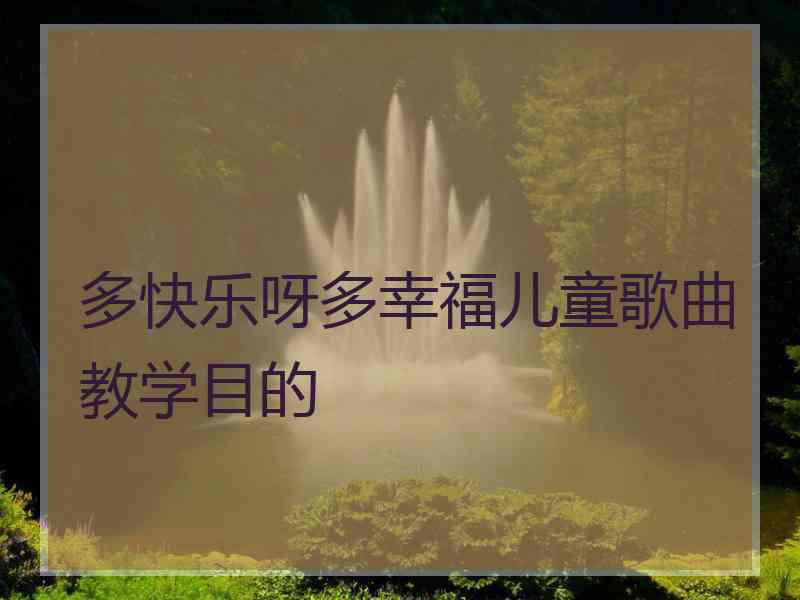 多快乐呀多幸福儿童歌曲教学目的