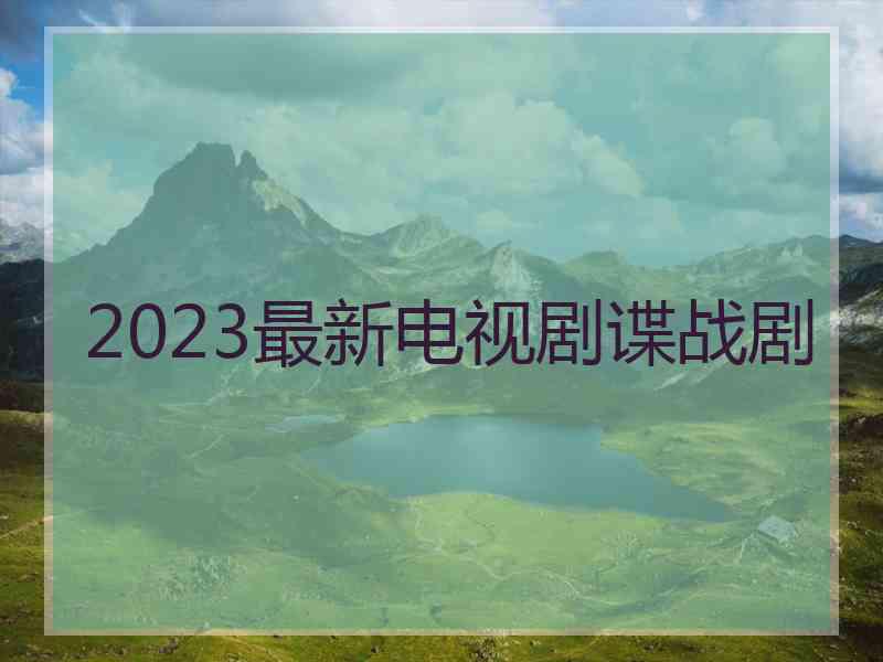 2023最新电视剧谍战剧