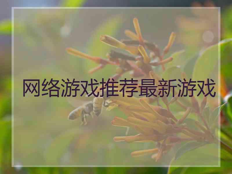 网络游戏推荐最新游戏