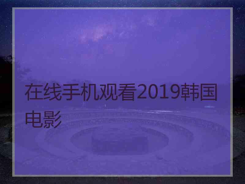 在线手机观看2019韩国电影