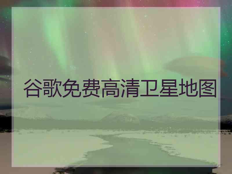 谷歌免费高清卫星地图