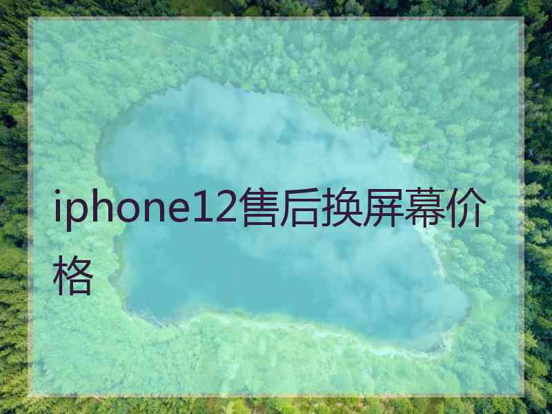 iphone12售后换屏幕价格