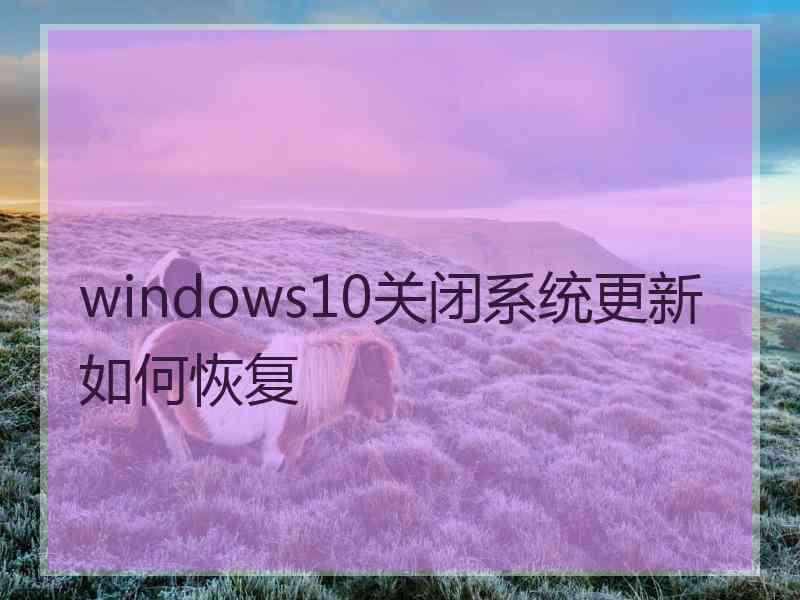 windows10关闭系统更新如何恢复