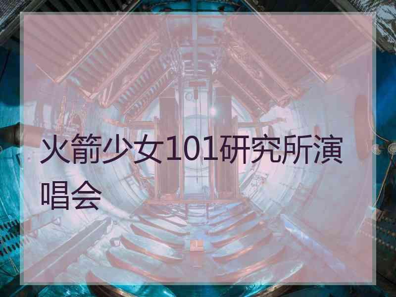 火箭少女101研究所演唱会