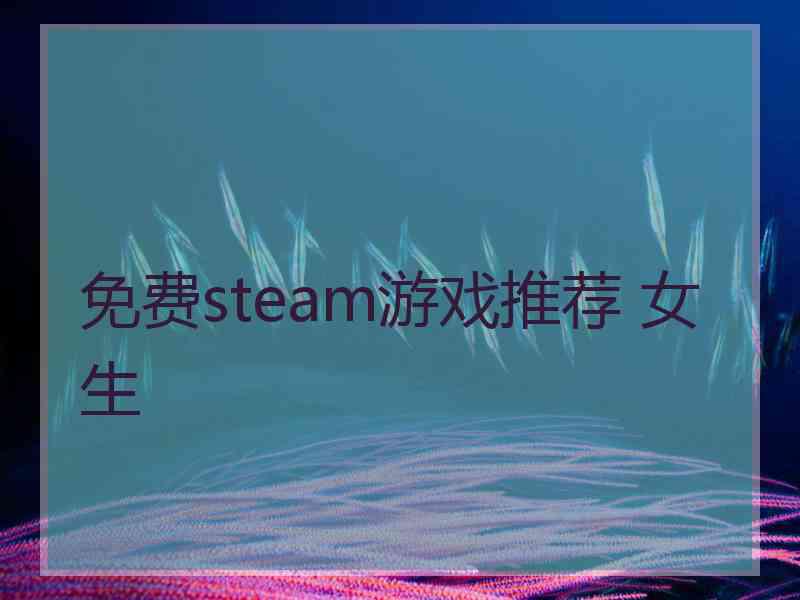 免费steam游戏推荐 女生