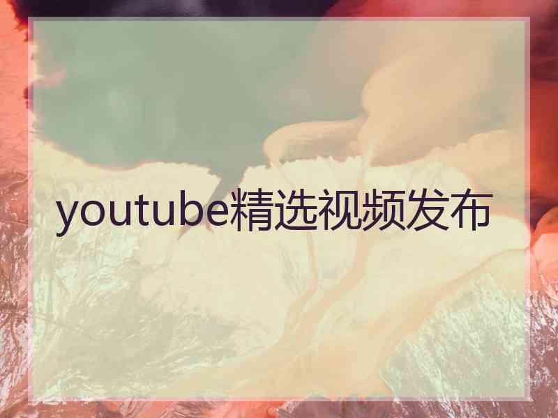 youtube精选视频发布