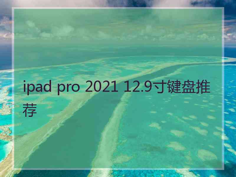 ipad pro 2021 12.9寸键盘推荐