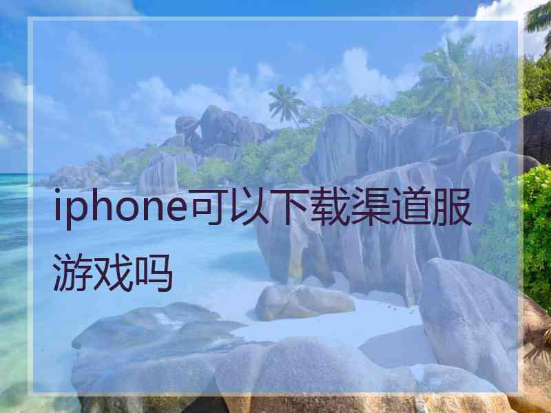 iphone可以下载渠道服游戏吗