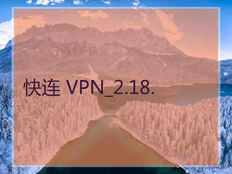 快连 VPN_2.18.