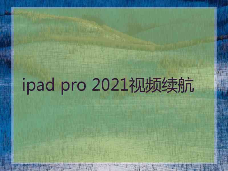 ipad pro 2021视频续航