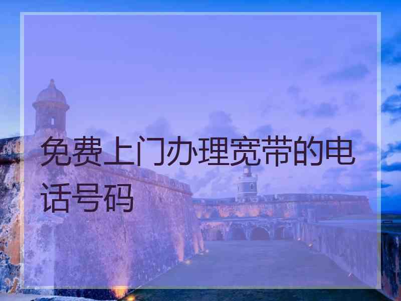 免费上门办理宽带的电话号码