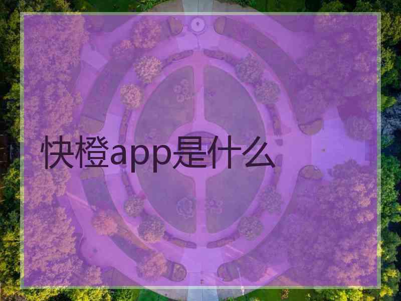 快橙app是什么