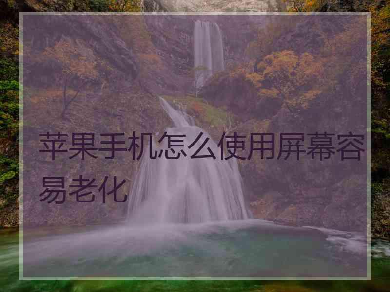 苹果手机怎么使用屏幕容易老化