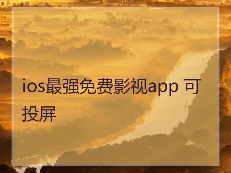 ios最强免费影视app 可投屏