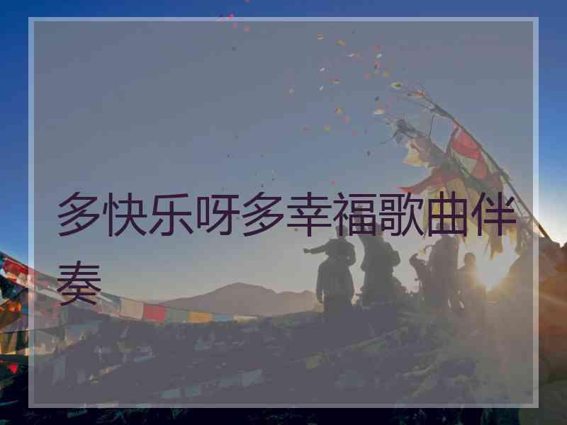 多快乐呀多幸福歌曲伴奏