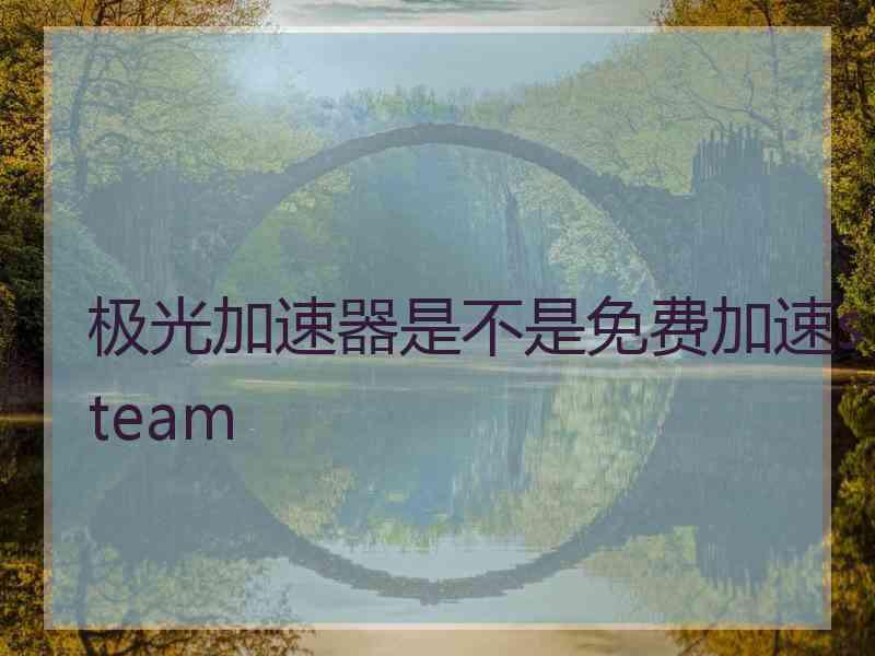 极光加速器是不是免费加速steam