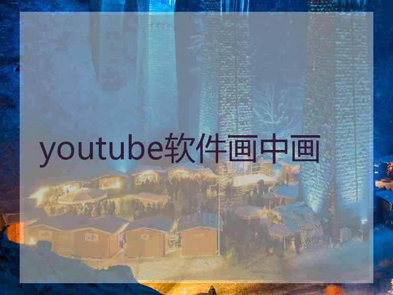 youtube软件画中画