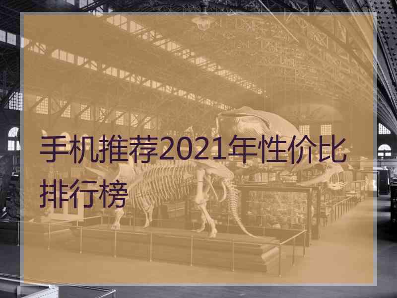 手机推荐2021年性价比排行榜