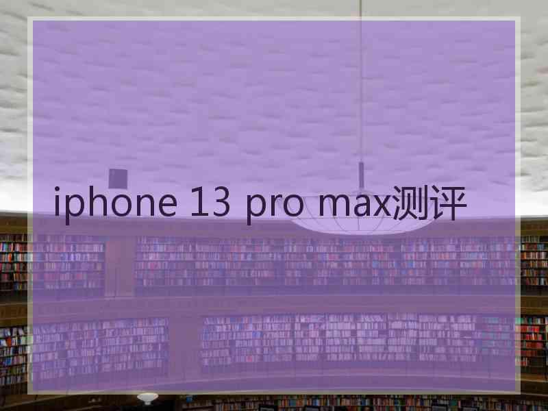 iphone 13 pro max测评