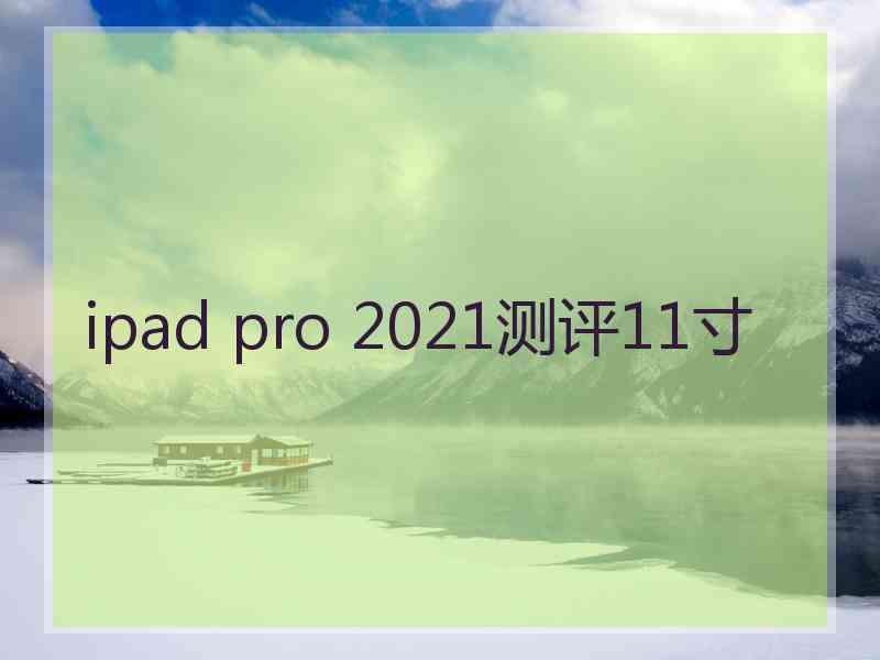 ipad pro 2021测评11寸