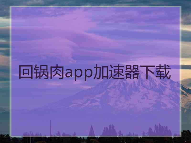 回锅肉app加速器下载