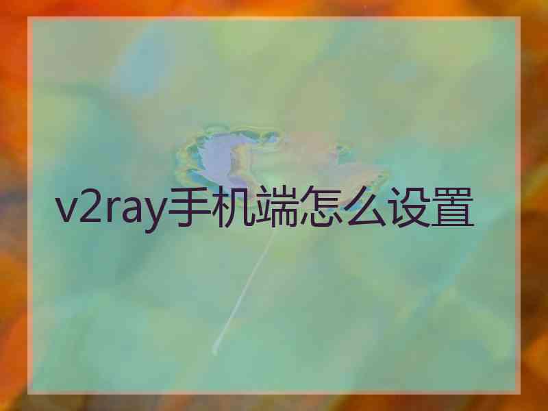 v2ray手机端怎么设置