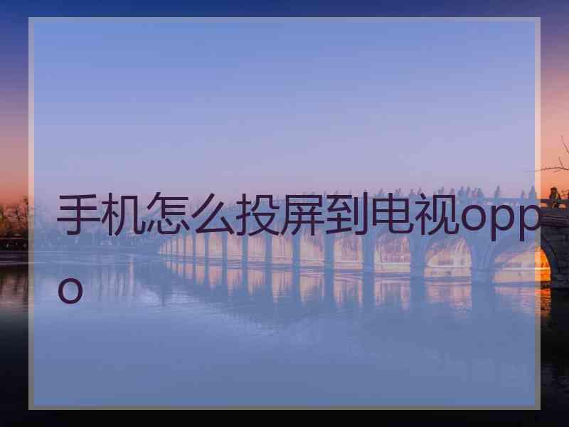 手机怎么投屏到电视oppo