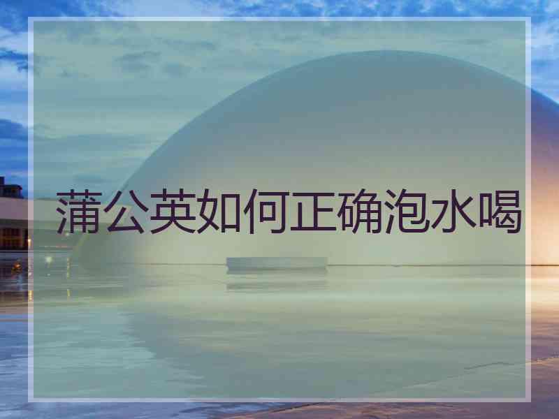 蒲公英如何正确泡水喝