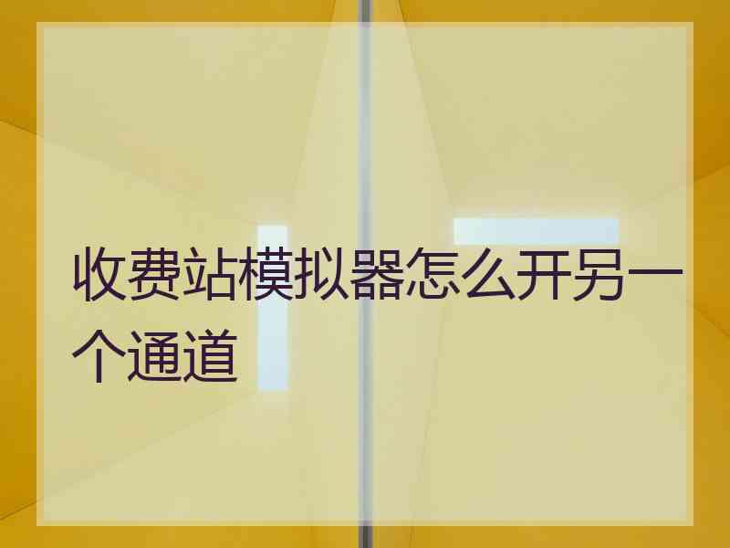 收费站模拟器怎么开另一个通道