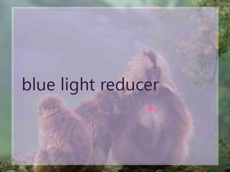 blue light reducer