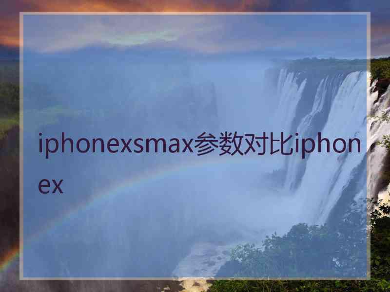 iphonexsmax参数对比iphonex