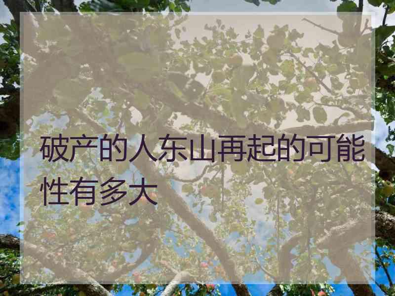 破产的人东山再起的可能性有多大