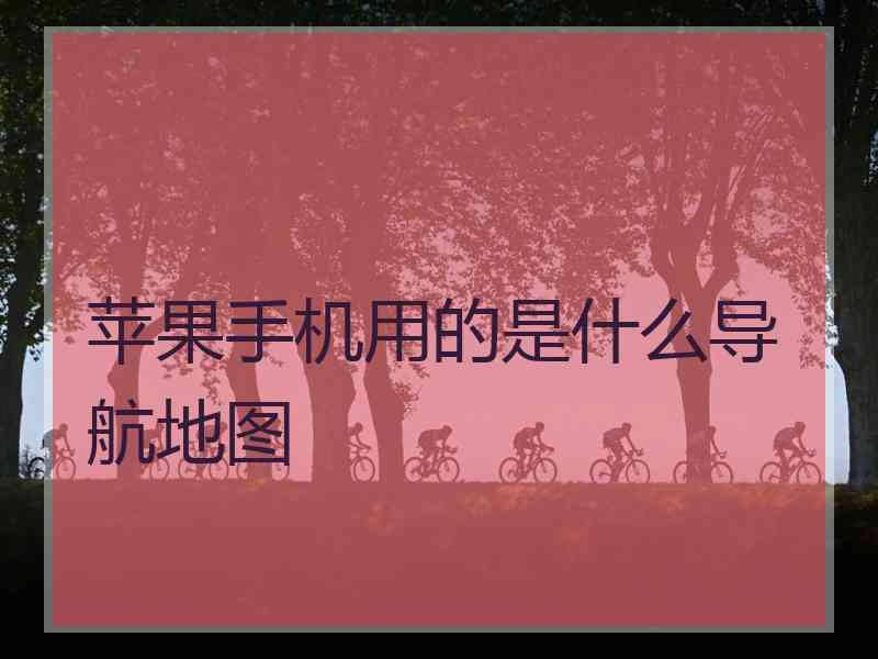 苹果手机用的是什么导航地图