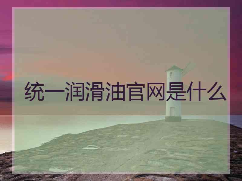 统一润滑油官网是什么