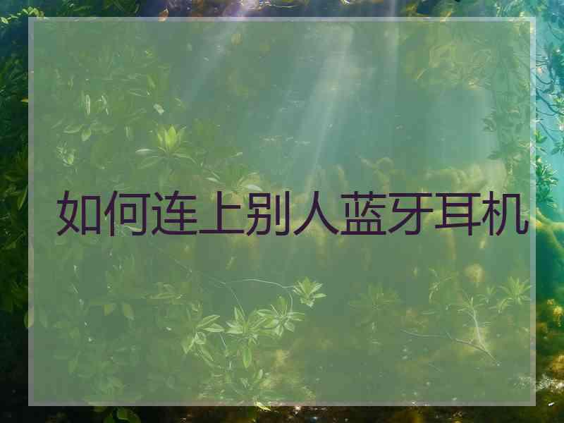 如何连上别人蓝牙耳机