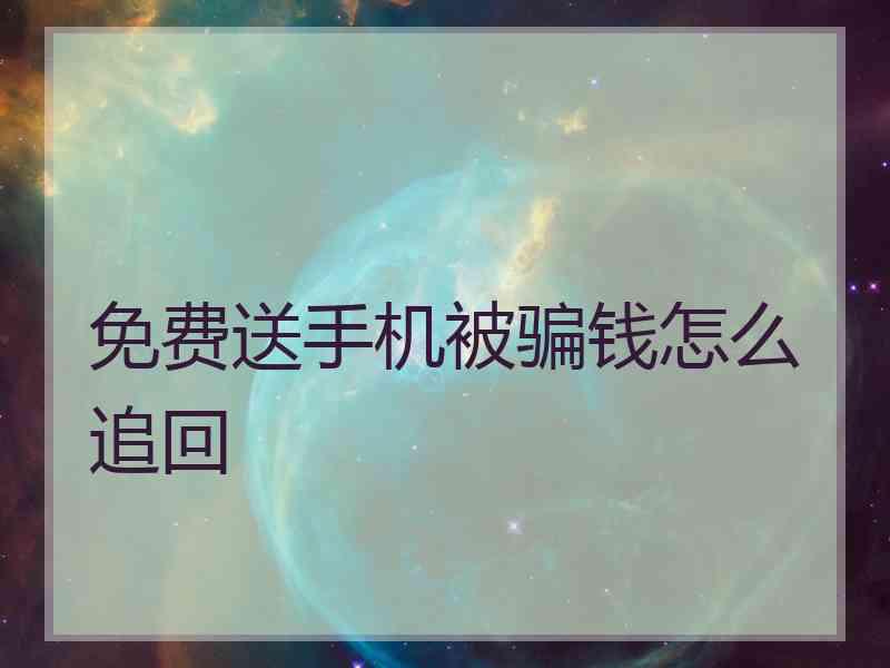 免费送手机被骗钱怎么追回