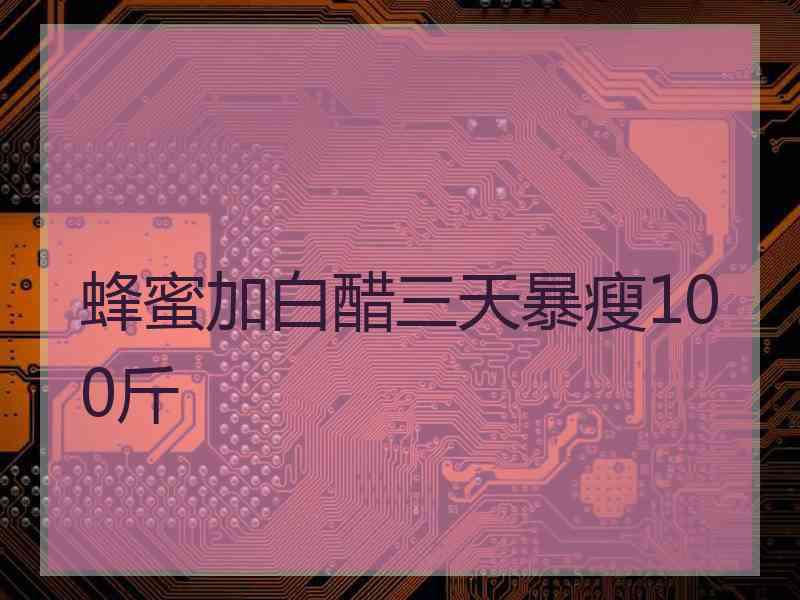 蜂蜜加白醋三天暴瘦100斤