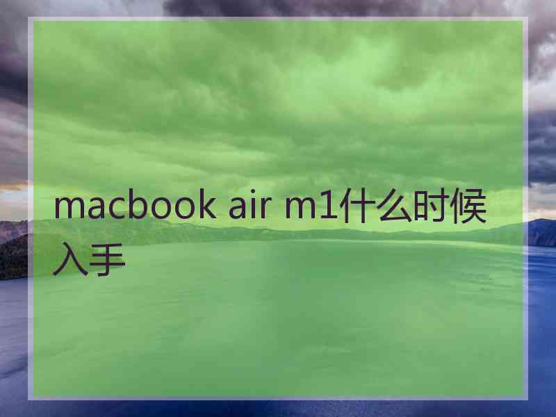 macbook air m1什么时候入手