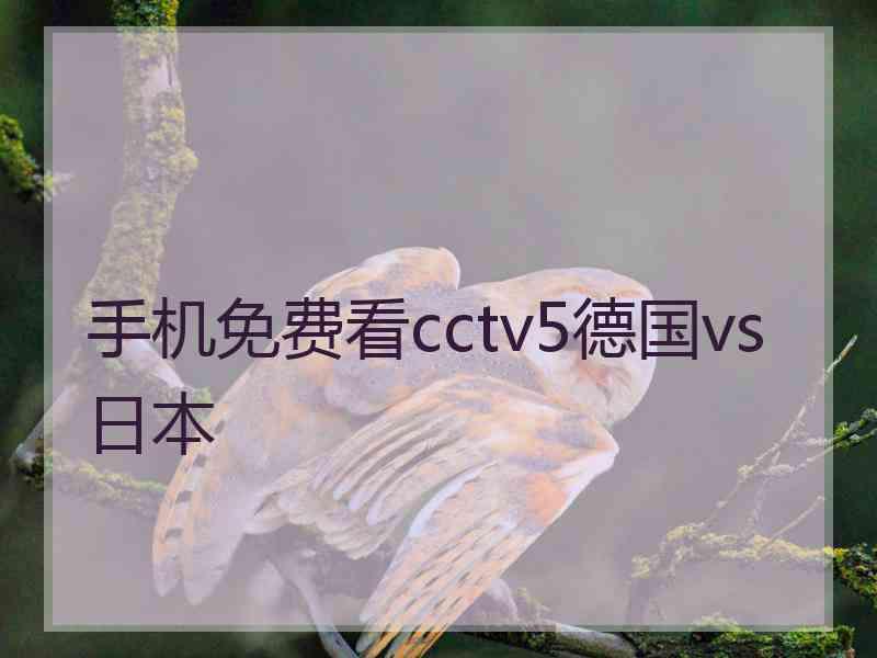 手机免费看cctv5德国vs日本