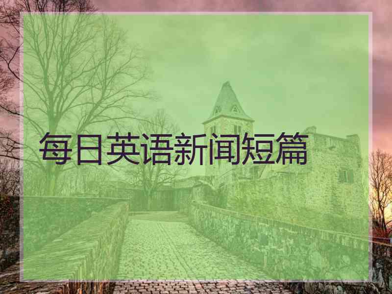 每日英语新闻短篇