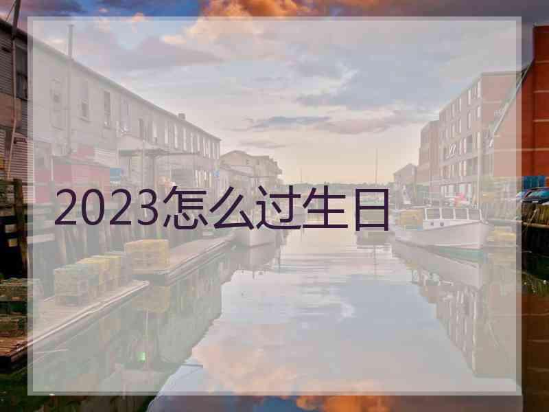 2023怎么过生日